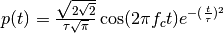 p(t)= \frac{\sqrt{2\sqrt{2}}}{\tau\sqrt{\pi}} \cos(2\pi f_c t) e^{-(\frac{t}{\tau})^2}